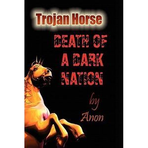 Trojan Horse: Death of a Dark Nation -- Anon